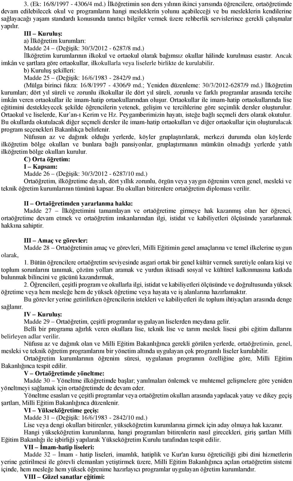 yaşam standardı konusunda tanıtıcı bilgiler vermek üzere rehberlik servislerince gerekli çalışmalar yapılır. III Kuruluş: a) İlköğretim kurumları: Madde 24 (Değişik: 30/3/2012-6287/8 md.