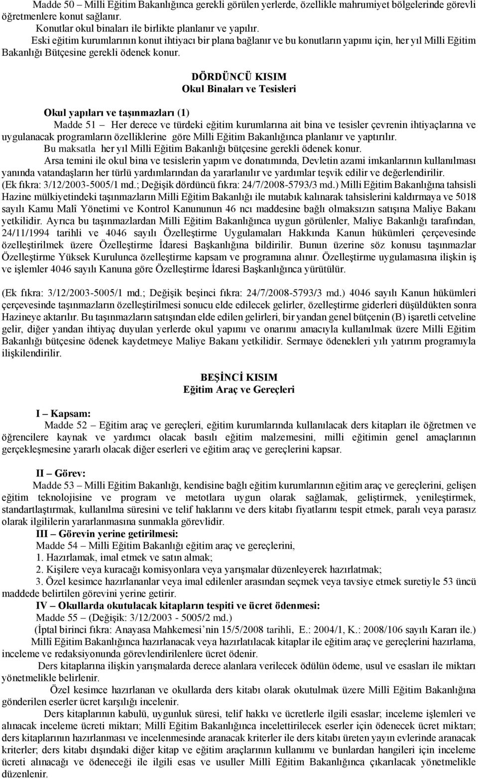 DÖRDÜNCÜ KISIM Okul Binaları ve Tesisleri Okul yapıları ve taşınmazları (1) Madde 51 Her derece ve türdeki eğitim kurumlarına ait bina ve tesisler çevrenin ihtiyaçlarına ve uygulanacak programların