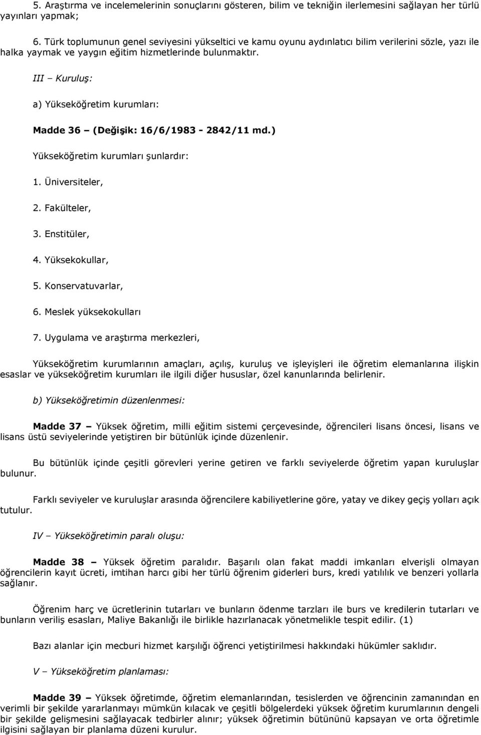 III Kuruluş: a) Yükseköğretim kurumları: Madde 36 (Değişik: 16/6/1983-2842/11 md.) Yükseköğretim kurumları şunlardır: 1. Üniversiteler, 2. Fakülteler, 3. Enstitüler, 4. Yüksekokullar, 5.