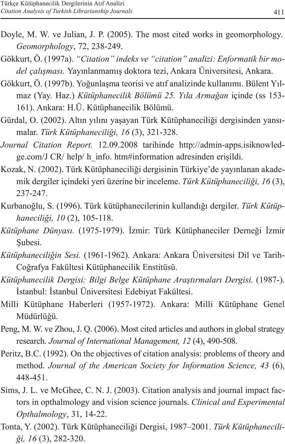 Yoğunlaşma teorisi ve atıf analizinde kullanımı. Bülent Yılmaz (Yay. Haz.) Kütüphanecilik Bölümü 25. Yıla Armağan içinde (ss 153-161). Ankara: H.Ü. Kütüphanecilik Bölümü. Gürdal, O. (2002).