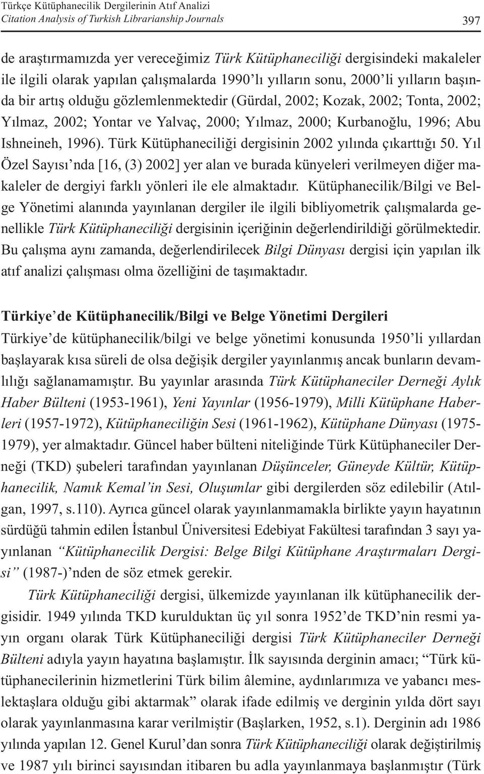 Kurbanoğlu, 1996; Abu Ishneineh, 1996). Türk Kütüphaneciliği dergisinin 2002 yılında çıkarttığı 50.
