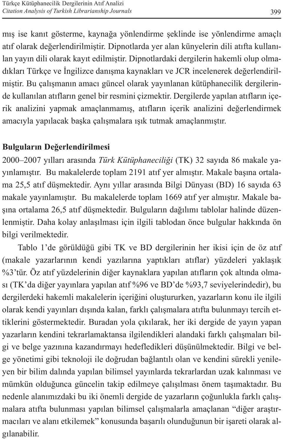 Dipnotlardaki dergilerin hakemli olup olmadıkları Türkçe ve İngilizce danışma kaynakları ve JCR incelenerek değerlendirilmiştir.