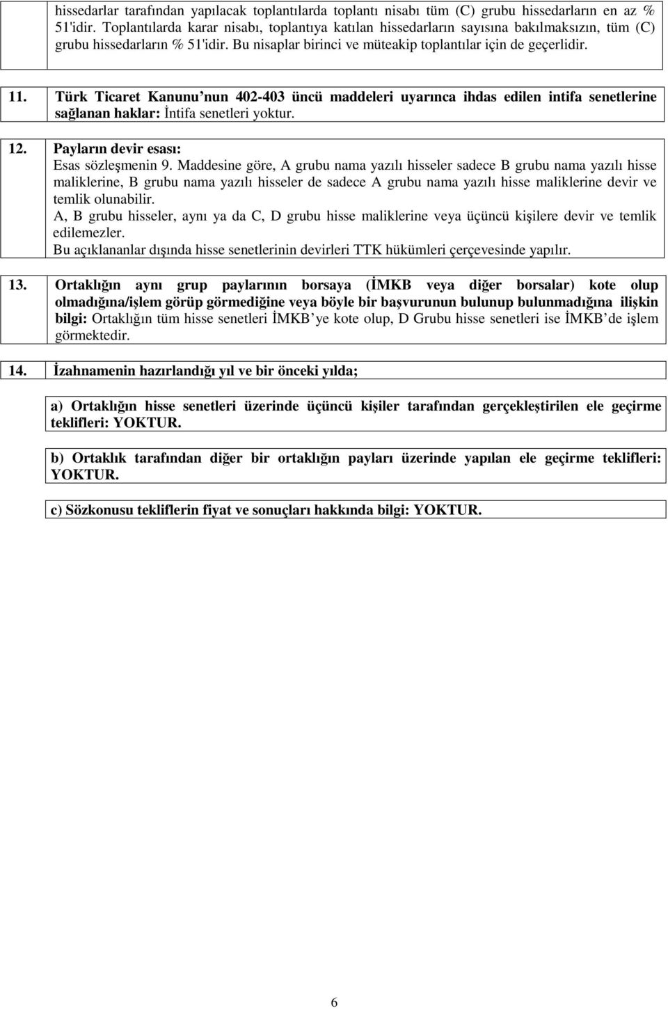 Türk Ticaret Kanunu nun 402-403 üncü maddeleri uyarınca ihdas edilen intifa senetlerine salanan haklar: ntifa senetleri yoktur. 12. Payların devir esası: Esas sözlemenin 9.