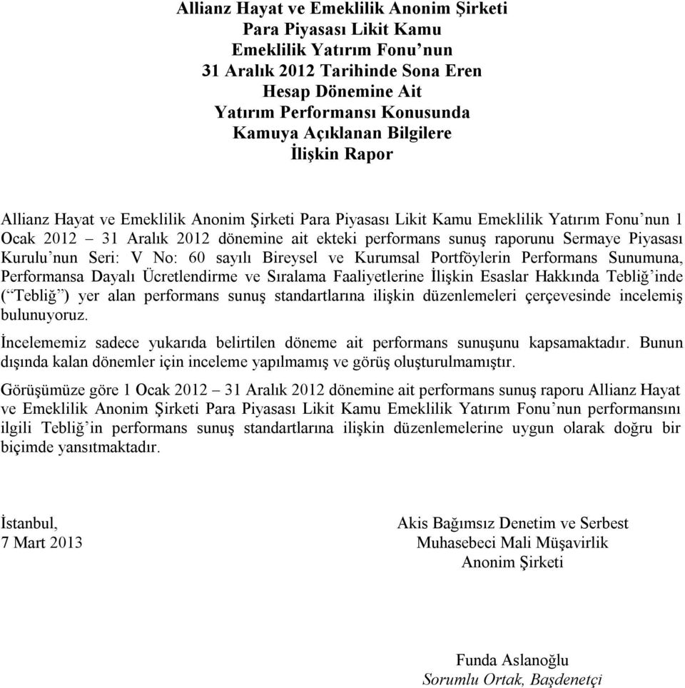 Piyasası Kurulu nun Seri: V No: 60 sayılı Bireysel ve Kurumsal Portföylerin Performans Sunumuna, Performansa Dayalı Ücretlendirme ve Sıralama Faaliyetlerine İlişkin Esaslar Hakkında Tebliğ inde (