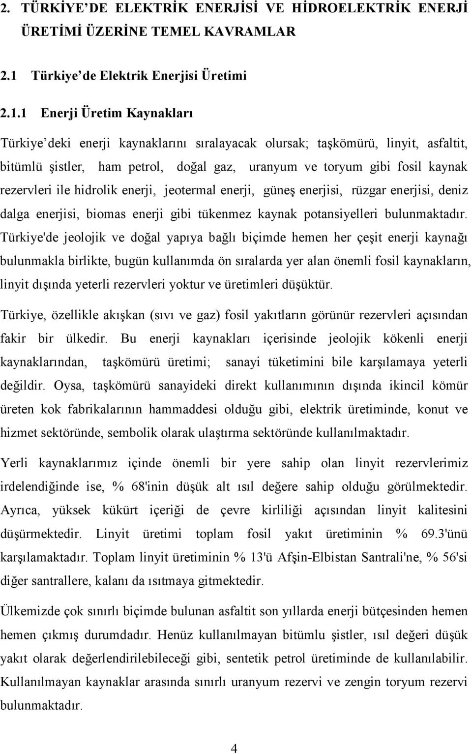 1 Enerji Üretim Kaynaklar Türkiye deki enerji kaynaklarn sralayacak olursak; takömürü, linyit, asfaltit, bitümlü istler, ham petrol, do al gaz, uranyum ve toryum gibi fosil kaynak rezervleri ile