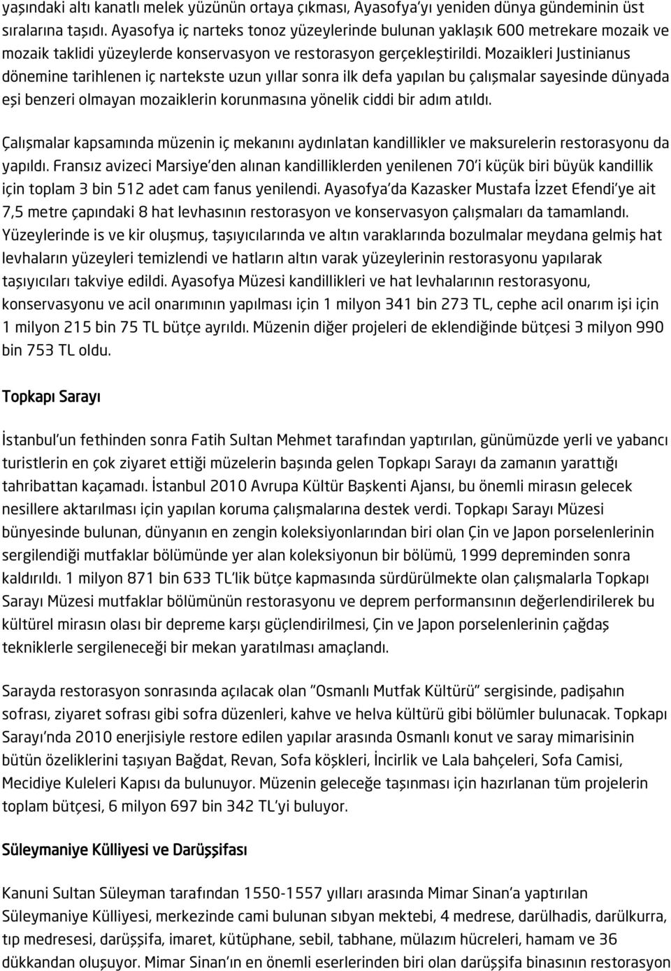 Mozaikleri Justinianus dönemine tarihlenen iç nartekste uzun yıllar sonra ilk defa yapılan bu çalışmalar sayesinde dünyada eşi benzeri olmayan mozaiklerin korunmasına yönelik ciddi bir adım atıldı.