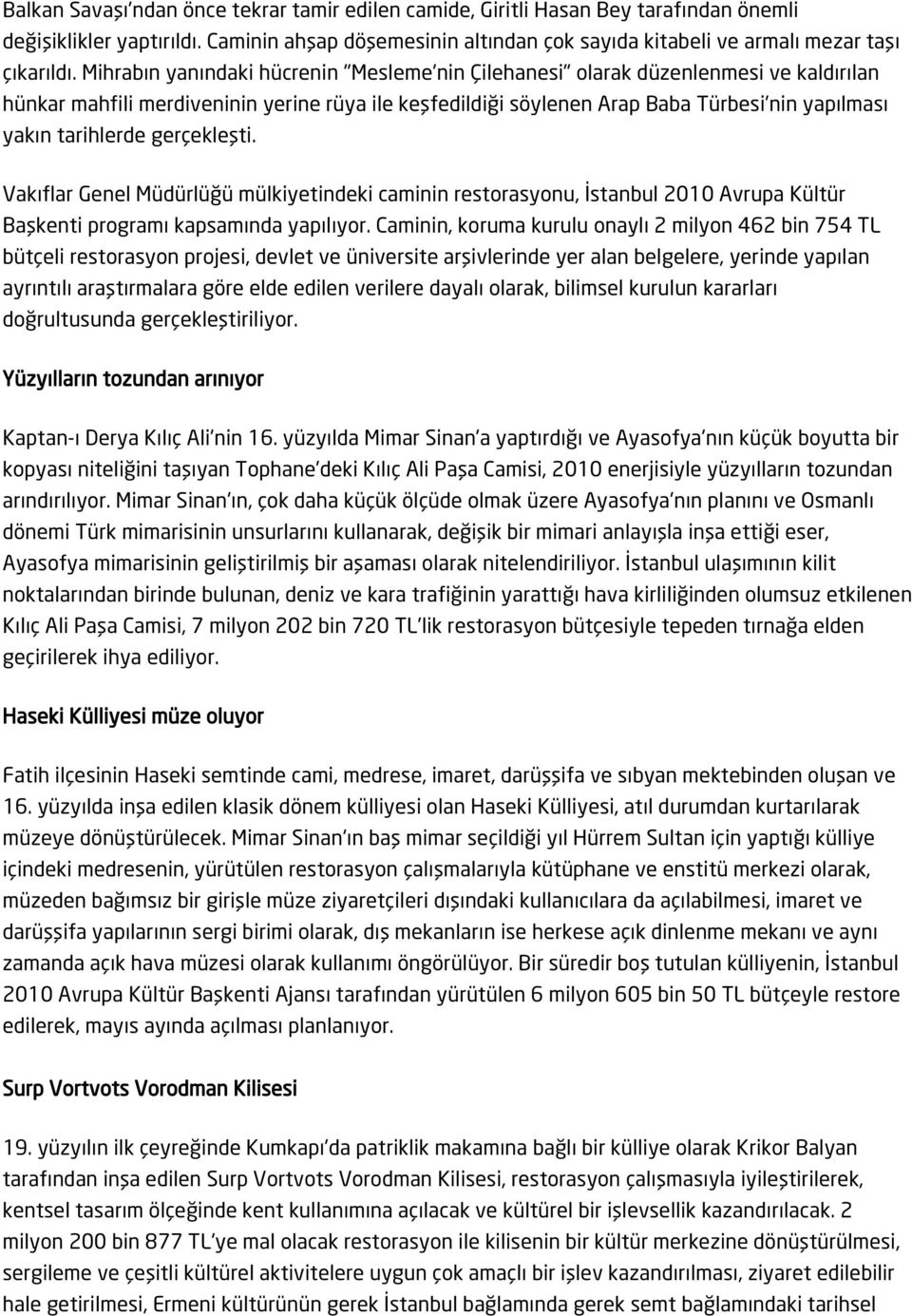 tarihlerde gerçekleşti. Vakıflar Genel Müdürlüğü mülkiyetindeki caminin restorasyonu, İstanbul 2010 Avrupa Kültür Başkenti programı kapsamında yapılıyor.