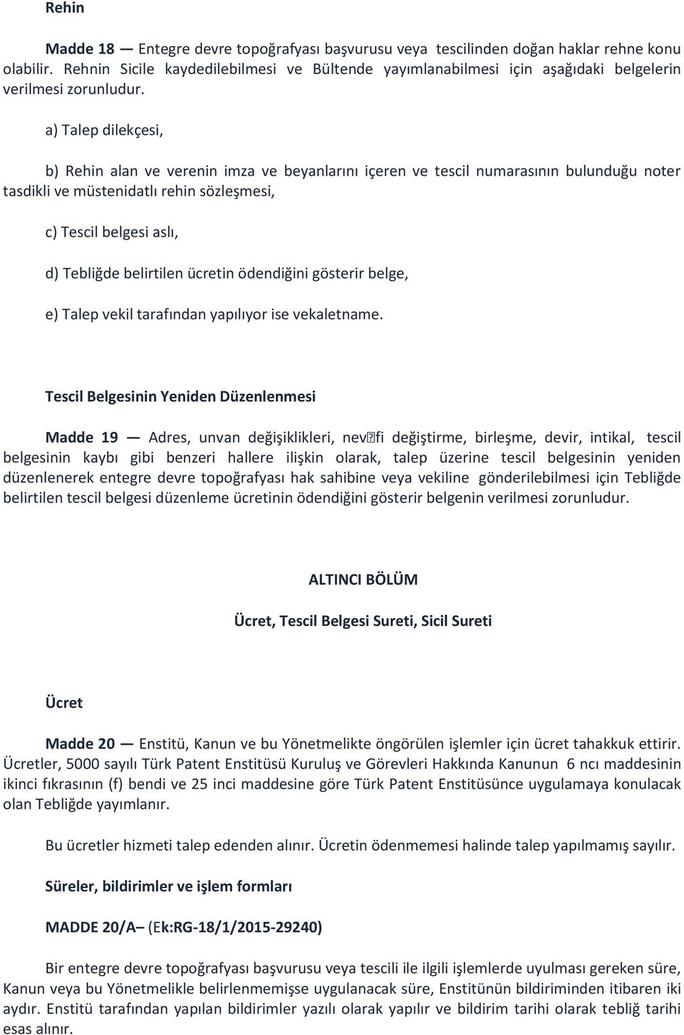 b) Rehin alan ve verenin imza ve beyanlarını içeren ve tescil numarasının bulunduğu noter tasdikli ve müstenidatlı rehin sözleşmesi, c) Tescil belgesi aslı, d) Tebliğde belirtilen ücretin ödendiğini