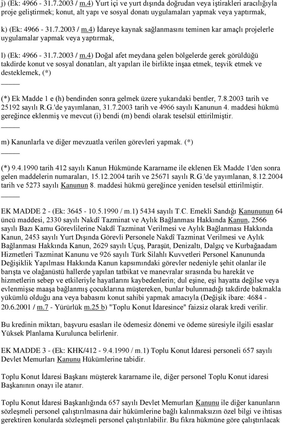 4) Doğal afet meydana gelen bölgelerde gerek görüldüğü takdirde konut ve sosyal donatıları, alt yapıları ile birlikte inşaa etmek, teşvik etmek ve desteklemek, (*) (*) Ek Madde 1 e (h) bendinden