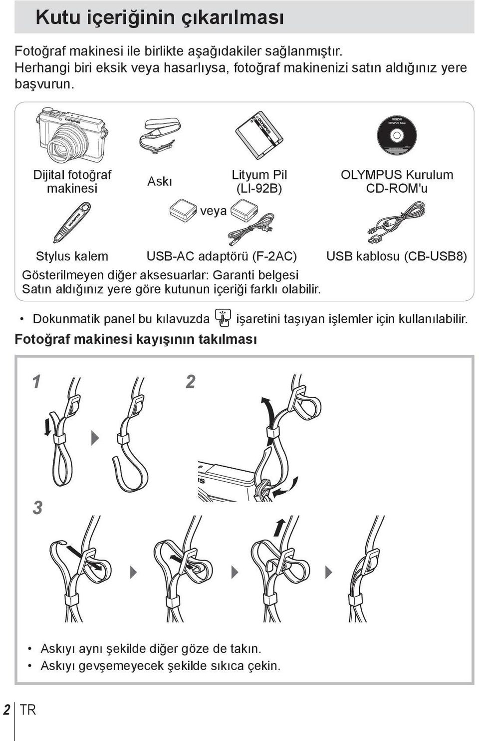 Dijital fotoğraf makinesi Askı Lityum Pil (LI-92B) OLYMPUS Kurulum CD-ROM'u veya Stylus kalem USB-AC adaptörü (F-2AC) USB kablosu (CB-USB8) Gösterilmeyen