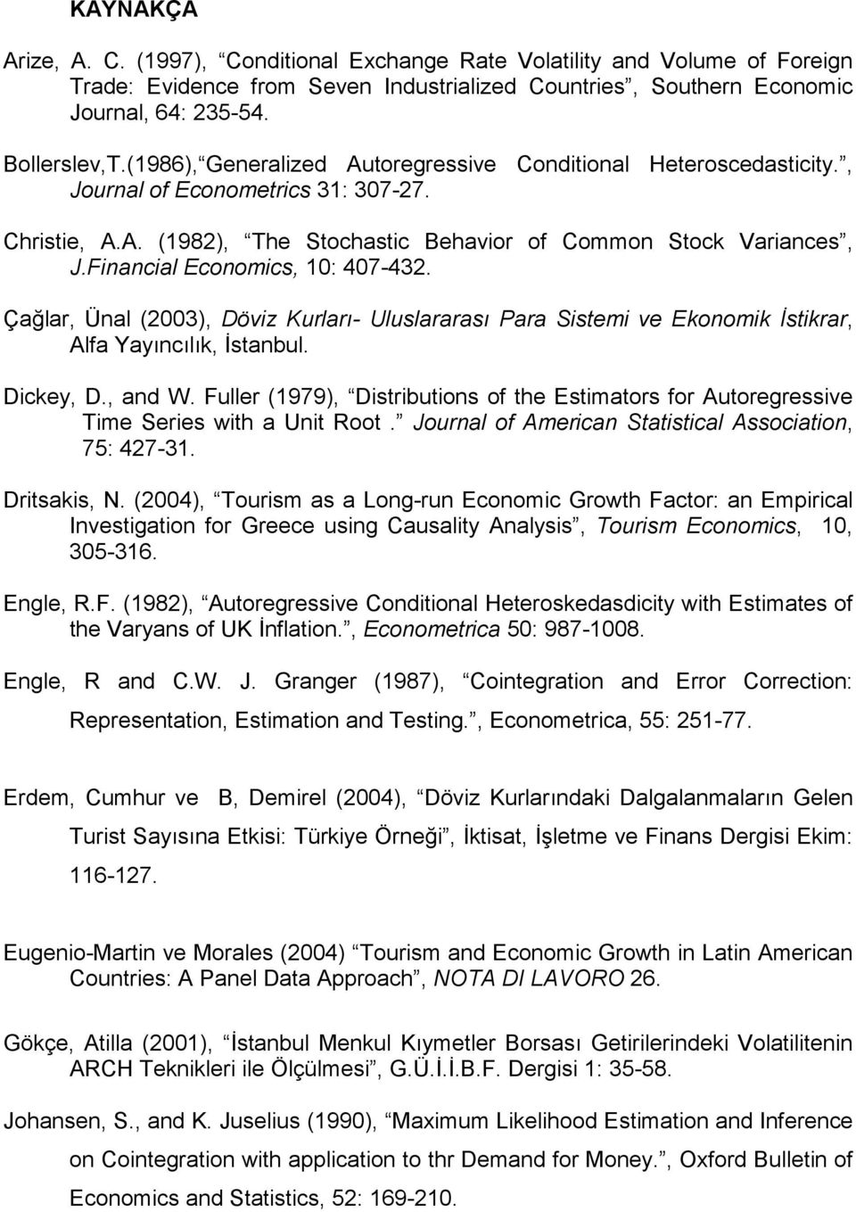Financial Economics, 10: 407-432. Çalar, Ünal (2003), Döviz Kurlar5- Uluslararas5 Para Sisemi ve Ekonomik Csikrar, Alfa Yaynclk, Fsanbul. Dickey, D., and W.