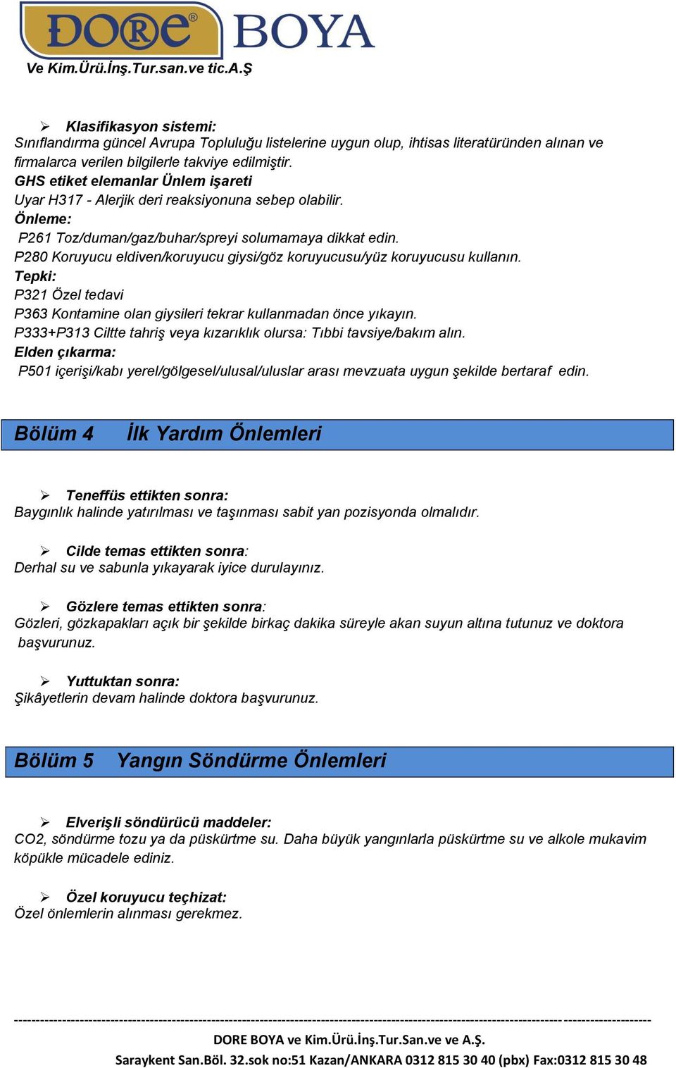 P280 Koruyucu eldiven/koruyucu giysi/göz koruyucusu/yüz koruyucusu kullanın. Tepki: P321 Özel tedavi P363 Kontamine olan giysileri tekrar kullanmadan önce yıkayın.