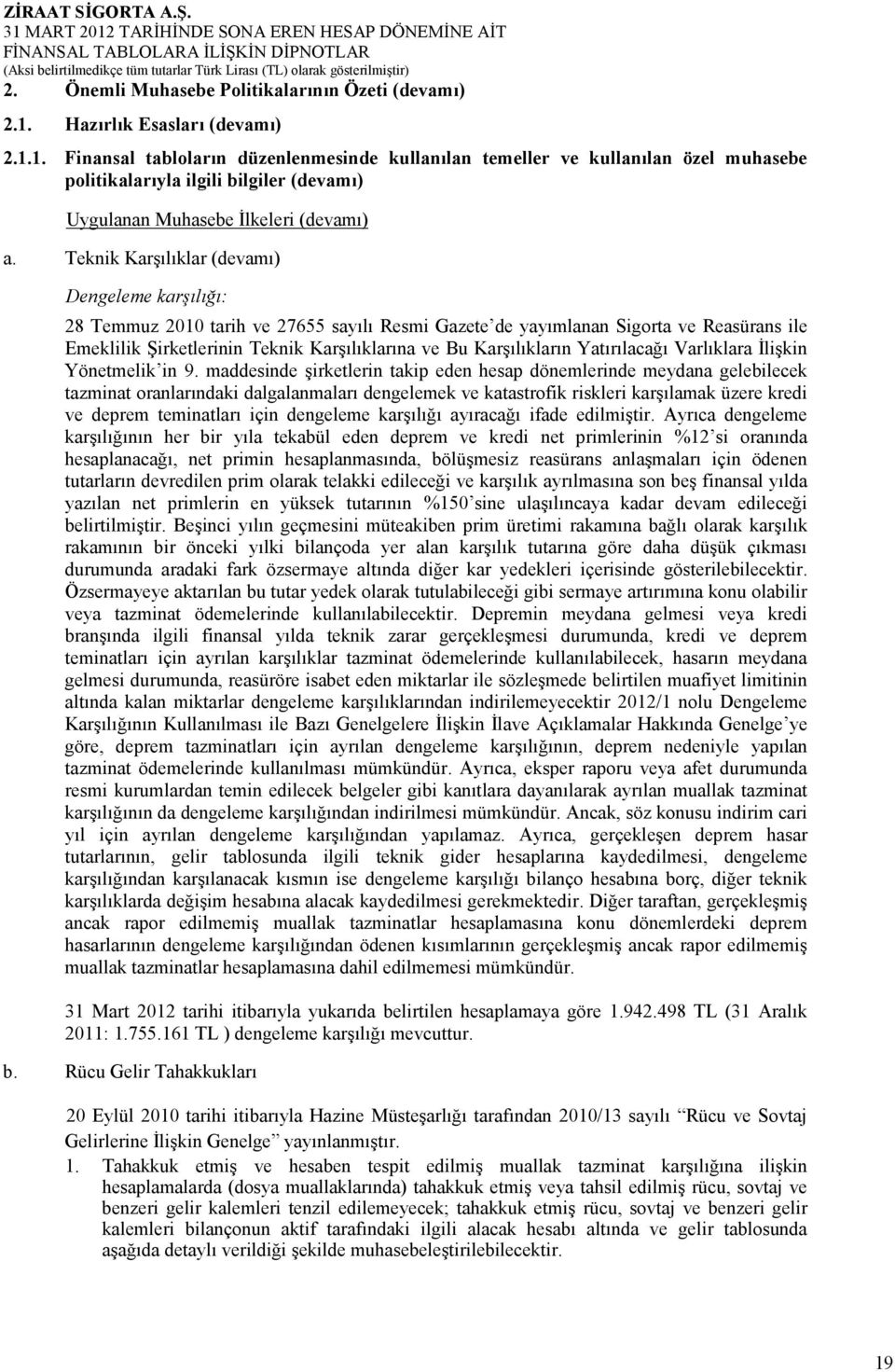 Teknik Karşılıklar (devamı) Dengeleme karşılığı: 28 Temmuz 2010 tarih ve 27655 sayılı Resmi Gazete de yayımlanan Sigorta ve Reasürans ile Emeklilik Şirketlerinin Teknik Karşılıklarına ve Bu