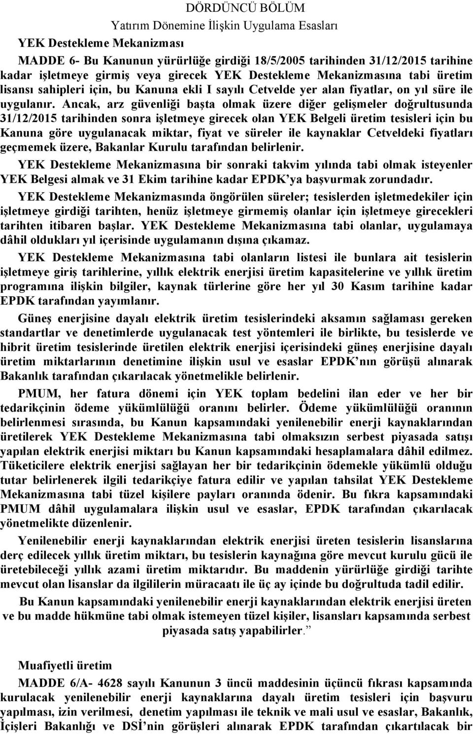 Ancak, arz güvenliği başta olmak üzere diğer gelişmeler doğrultusunda 31/12/2015 tarihinden sonra işletmeye girecek olan YEK Belgeli üretim tesisleri için bu Kanuna göre uygulanacak miktar, fiyat ve