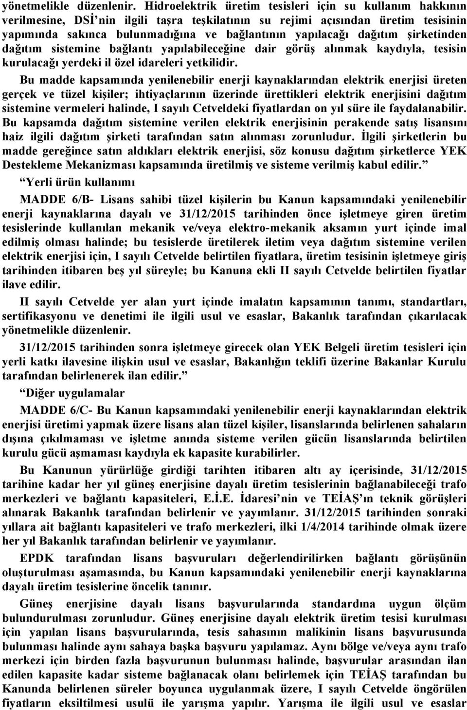 dağıtım şirketinden dağıtım sistemine bağlantı yapılabileceğine dair görüş alınmak kaydıyla, tesisin kurulacağı yerdeki il özel idareleri yetkilidir.