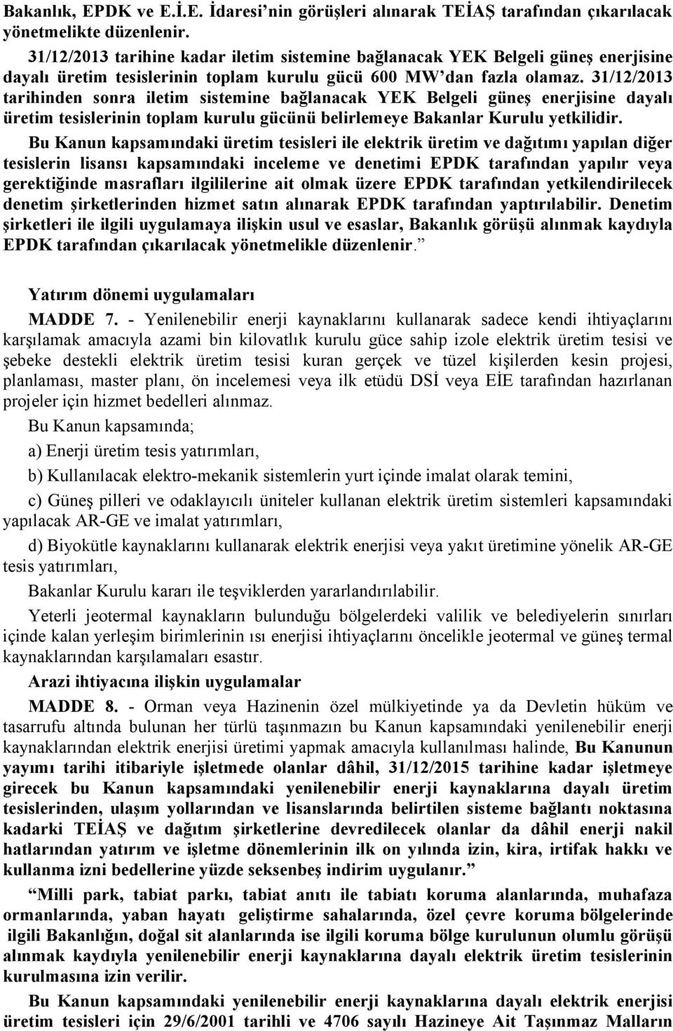 31/12/2013 tarihinden sonra iletim sistemine bağlanacak YEK Belgeli güneş enerjisine dayalı üretim tesislerinin toplam kurulu gücünü belirlemeye Bakanlar Kurulu yetkilidir.