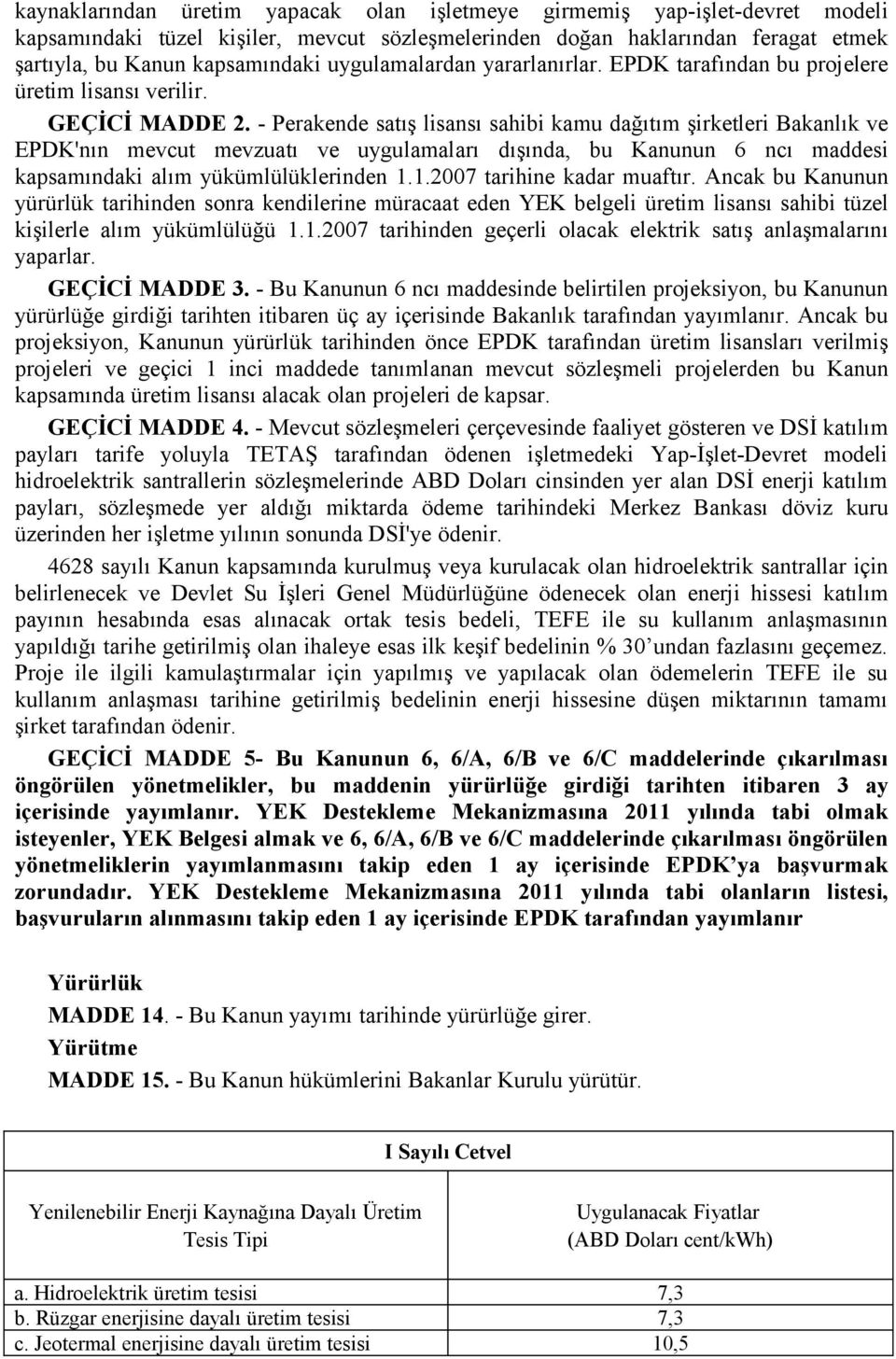 - Perakende satış lisansı sahibi kamu dağıtım şirketleri Bakanlık ve EPDK'nın mevcut mevzuatı ve uygulamaları dışında, bu Kanunun 6 ncı maddesi kapsamındaki alım yükümlülüklerinden 1.