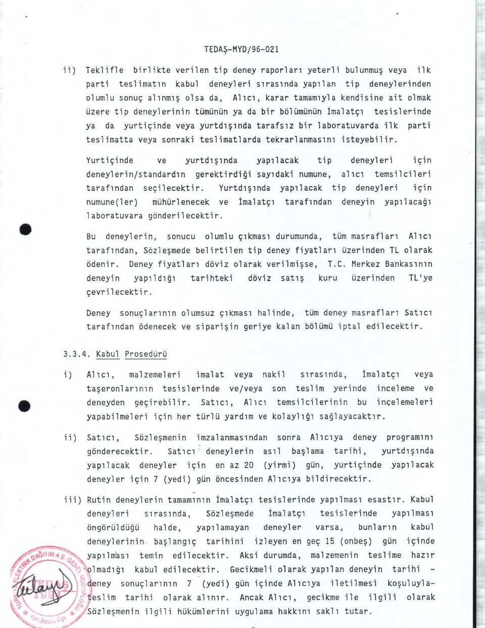 teslimatlarda tekrarlanmasını isteyebilir. Yurtiçinde ve yurtdışında yapılacak tip deneyleri için deneylerin/standardın gerektirdiği sayıdaki numune, alıcı temsilcileri tarafından seçilecektir.