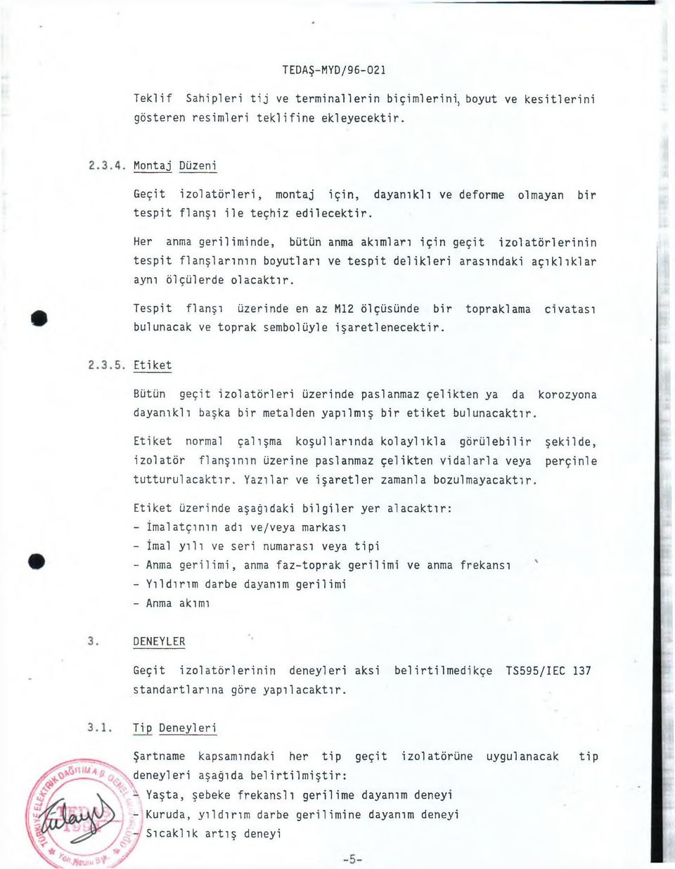 Her anma geril iminde, bütün anma akımları için geçit izolatörlerinin tespit f l a n ş l a r ı m n boyutları ve tespit delikleri arasındaki açıklıklar aynı ölçülerde olacaktır.