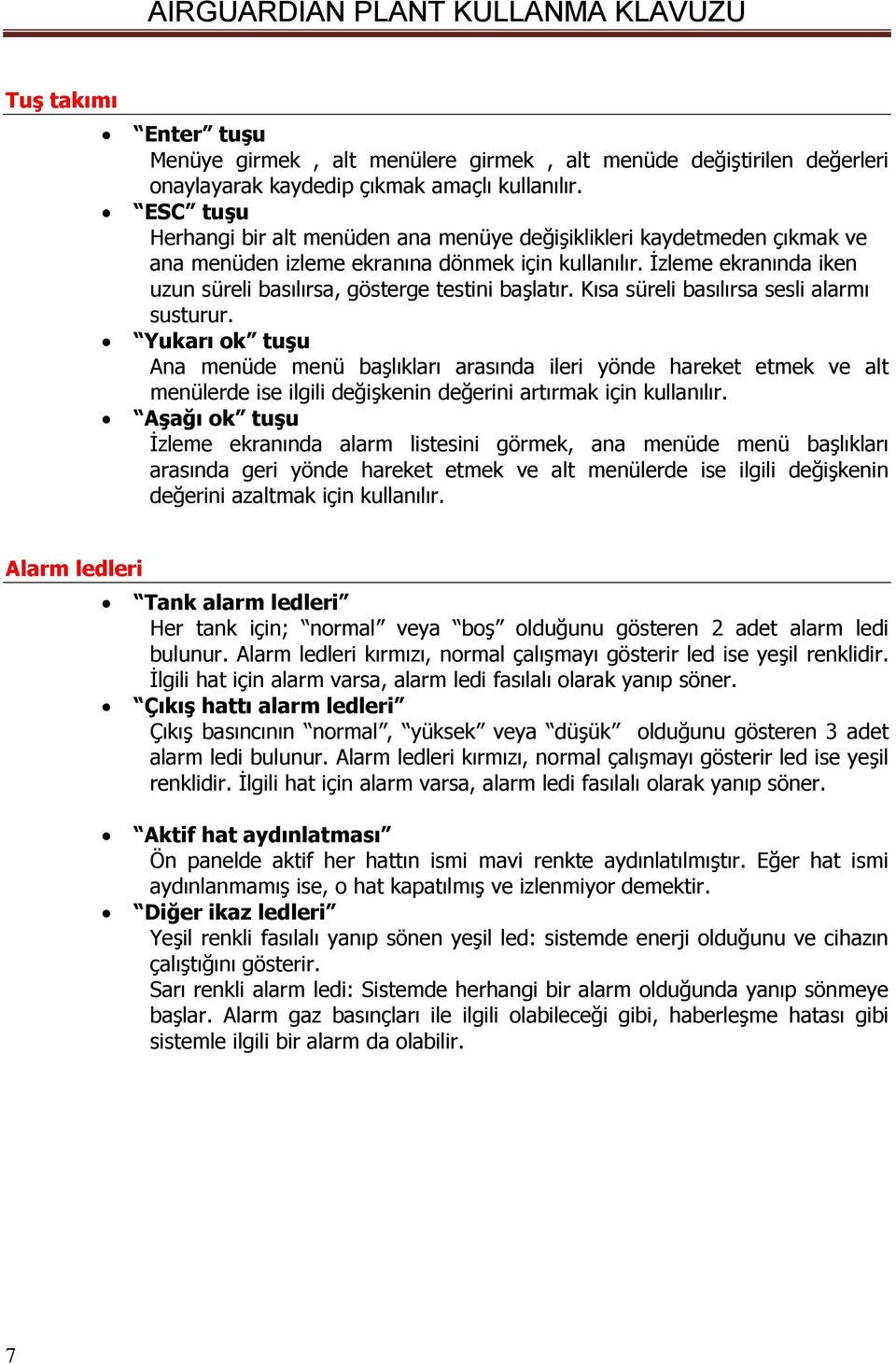 İzleme ekranında iken uzun süreli basılırsa, gösterge testini başlatır. Kısa süreli basılırsa sesli alarmı susturur.