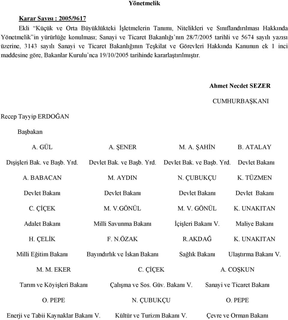 kararlaştırılmıştır. Ahmet Necdet SEZER CUMHURBAŞKANI Recep Tayyip ERDOĞAN Başbakan A. GÜL A. ŞENER M. A. ŞAHĐN B. ATALAY Dışişleri Bak. ve Başb. Yrd. Devlet Bak. ve Başb. Yrd. Devlet Bak. ve Başb. Yrd. Devlet Bakanı A.