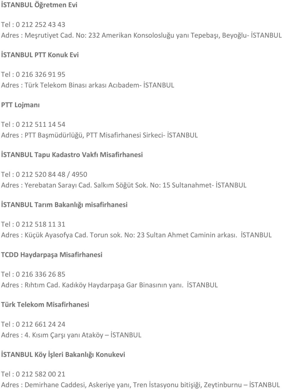 : PTT Başmüdürlüğü, PTT Misafirhanesi Sirkeci İSTANBUL İSTANBUL Tapu Kadastro Vakfı Misafirhanesi Tel : 0 212 520 84 48 / 4950 Adres : Yerebatan Sarayı Cad. Salkım Söğüt Sok.