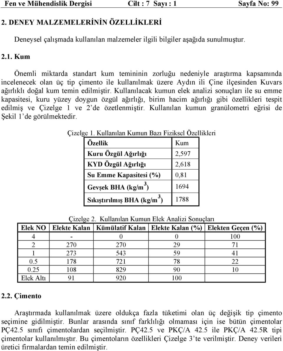 Kum Önemli miktarda standart kum temininin zorluğu nedeniyle araştırma kapsamında incelenecek olan üç tip çimento ile kullanılmak üzere Aydın ili Çine ilçesinden Kuvars ağırlıklı doğal kum temin