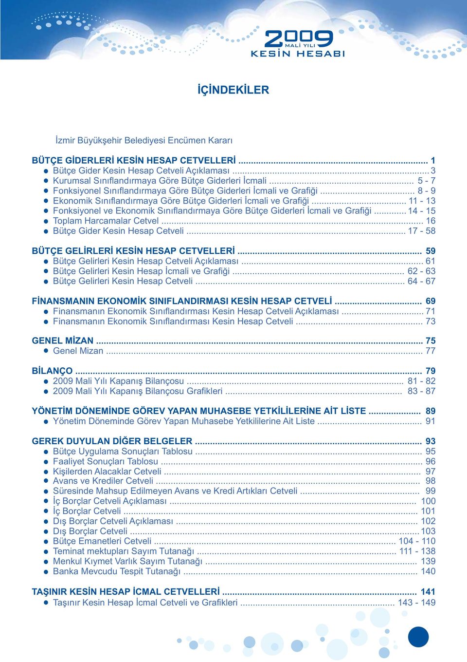 .. 11-13 Fonksiyonel ve Ekonomik Sýnýflandýrmaya Göre Bütçe Giderleri Ýcmali ve Grafiði... 14-15 Toplam Harcamalar Cetvel... 16 Bütçe Gider Kesin Hesap Cetveli... 17-58 GELÝRLERÝ KESÝN HESAP CETVELLERÝ.