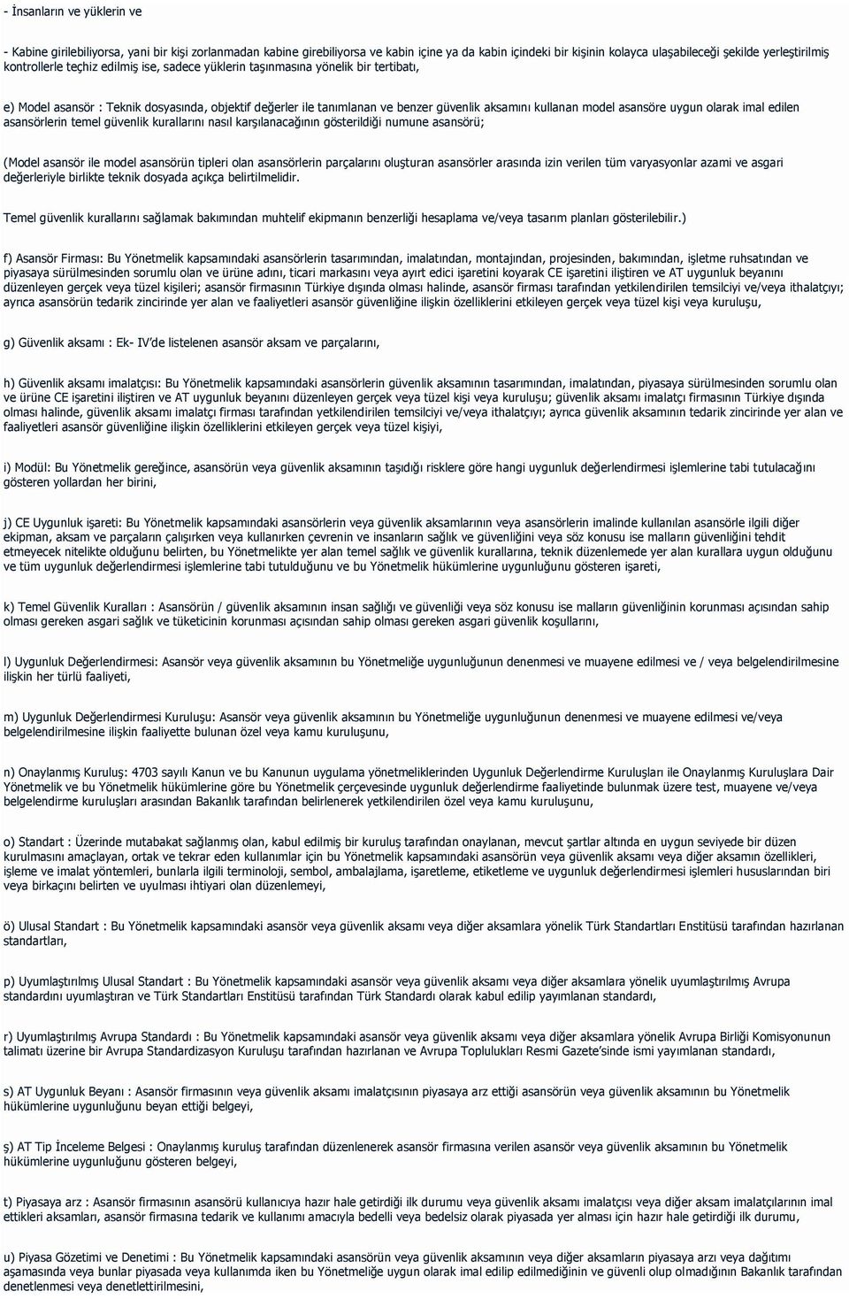 asansöre uygun olarak imal edilen asansörlerin temel güvenlik kurallarını nasıl karşılanacağının gösterildiği numune asansörü; (Model asansör ile model asansörün tipleri olan asansörlerin parçalarını