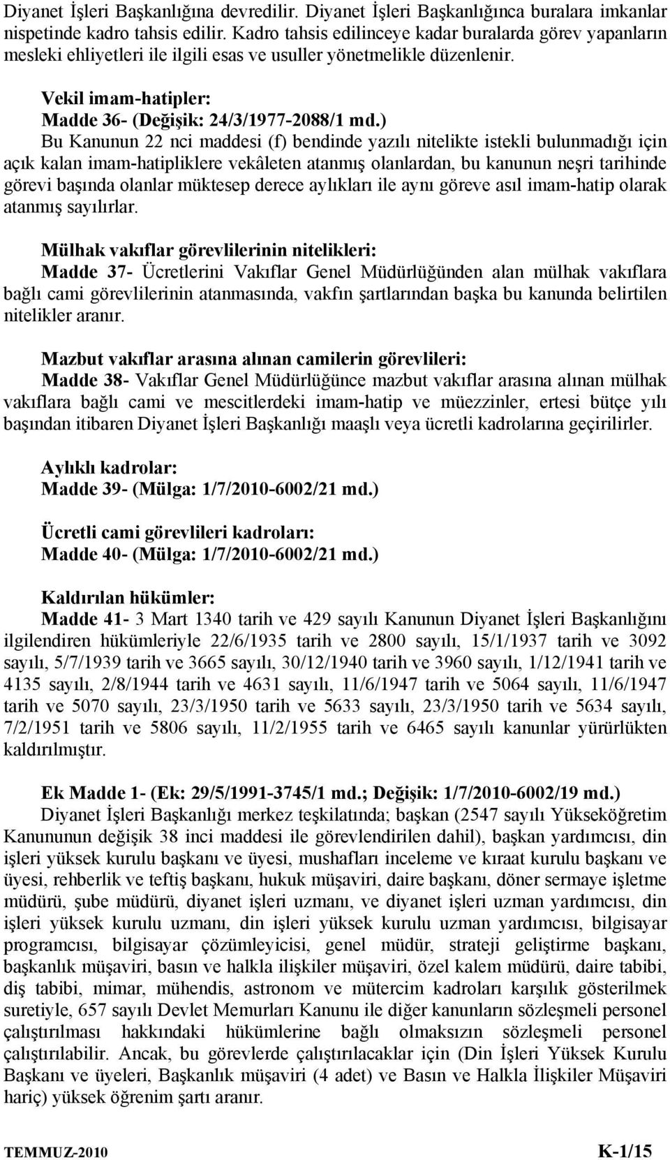 ) Bu Kanunun 22 nci maddesi (f) bendinde yazılı nitelikte istekli bulunmadığı için açık kalan imam-hatipliklere vekâleten atanmış olanlardan, bu kanunun neşri tarihinde görevi başında olanlar