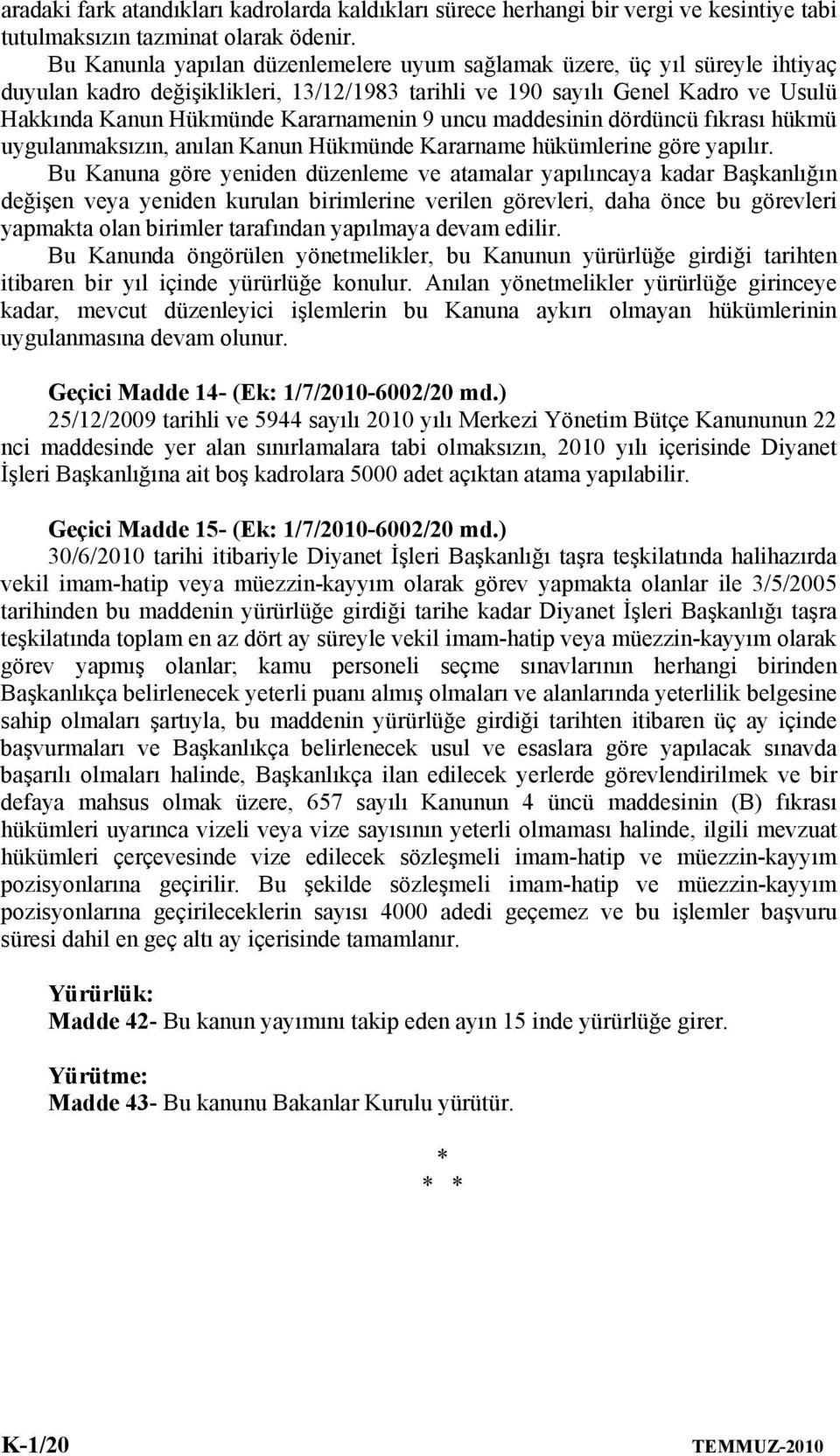 uncu maddesinin dördüncü fıkrası hükmü uygulanmaksızın, anılan Kanun Hükmünde Kararname hükümlerine göre yapılır.