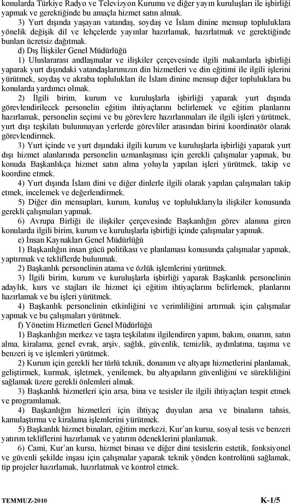 d) Dış İlişkiler Genel Müdürlüğü 1) Uluslararası andlaşmalar ve ilişkiler çerçevesinde ilgili makamlarla işbirliği yaparak yurt dışındaki vatandaşlarımızın din hizmetleri ve din eğitimi ile ilgili