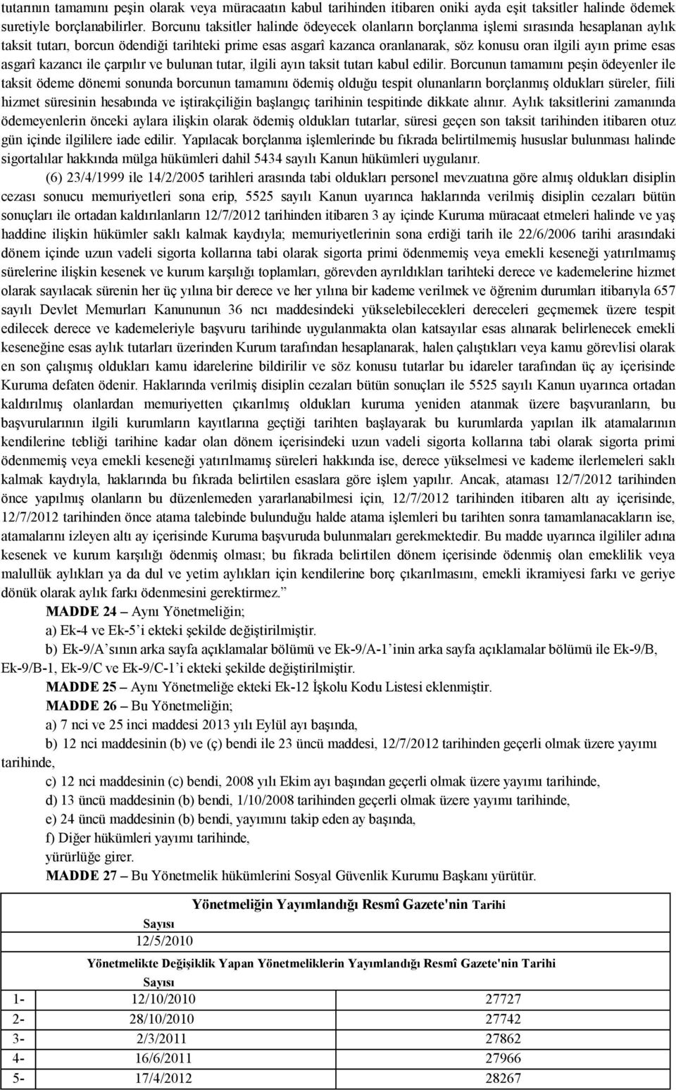 prime esas asgarî kazancı ile çarpılır ve bulunan tutar, ilgili ayın taksit tutarı kabul edilir.