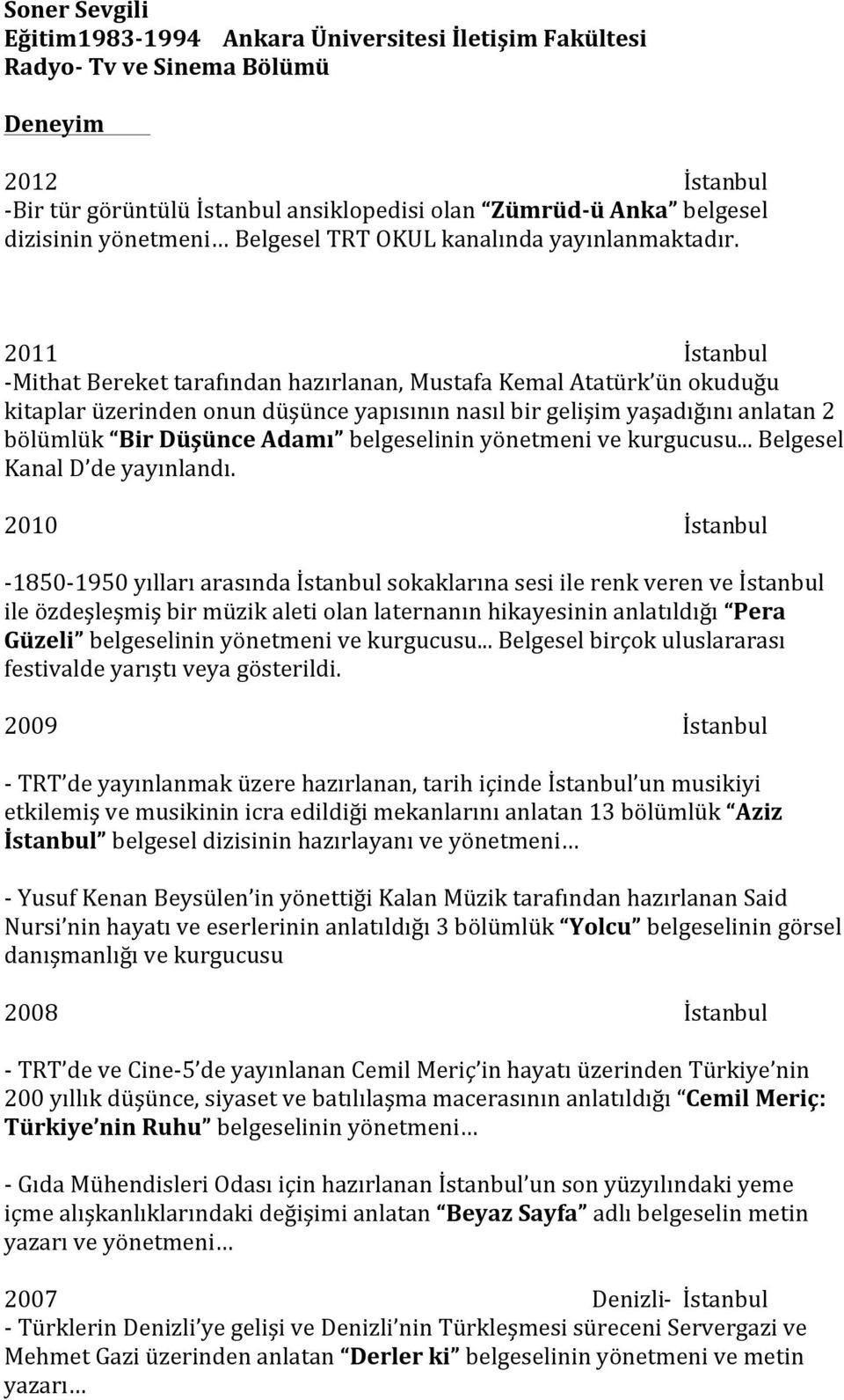 2011 İstanbul - Mithat Bereket tarafından hazırlanan, Mustafa Kemal Atatürk ün okuduğu kitaplar üzerinden onun düşünce yapısının nasıl bir gelişim yaşadığını anlatan 2 bölümlük Bir Düşünce Adamı