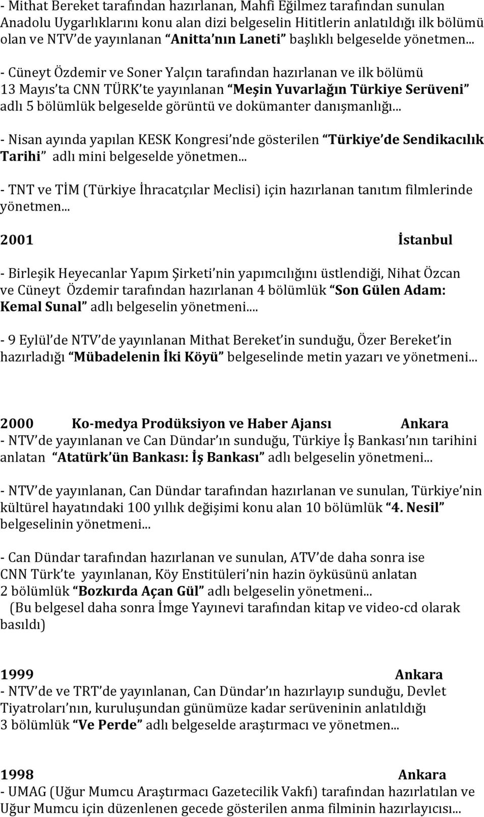 .. - Cüneyt Özdemir ve Soner Yalçın tarafından hazırlanan ve ilk bölümü 13 Mayıs ta CNN TÜRK te yayınlanan Meşin Yuvarlağın Türkiye Serüveni adlı 5 bölümlük belgeselde görüntü ve dokümanter