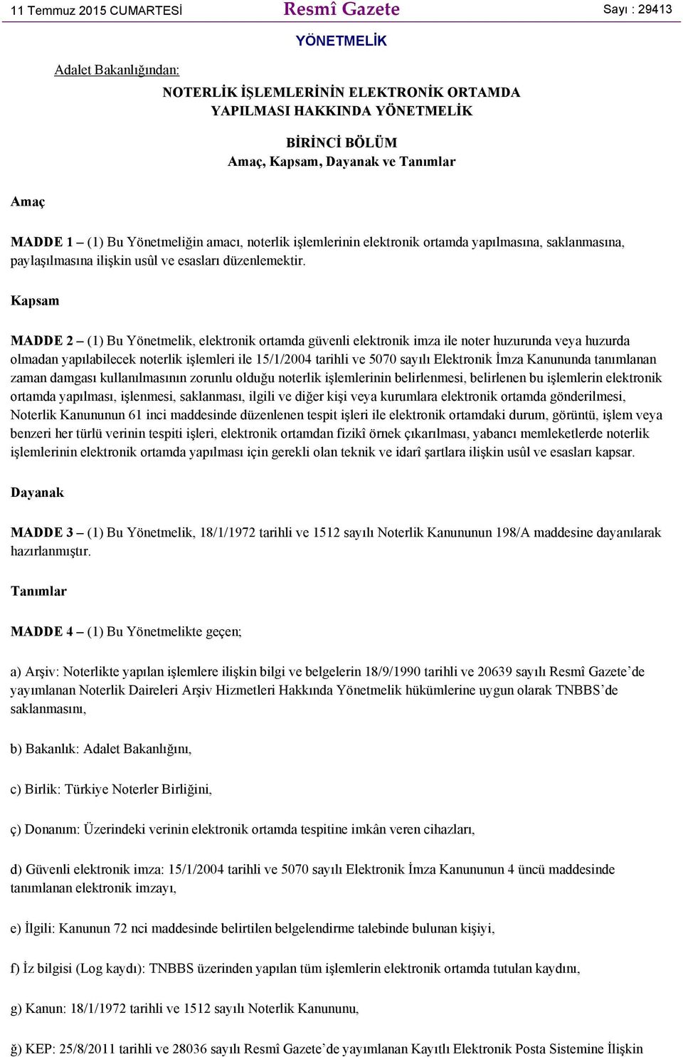 Kapsam MADDE 2 (1) Bu Yönetmelik, elektronik ortamda güvenli elektronik imza ile noter huzurunda veya huzurda olmadan yapılabilecek noterlik işlemleri ile 15/1/2004 tarihli ve 5070 sayılı Elektronik