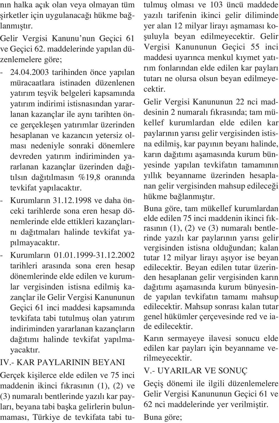 üzerinden hesaplanan ve kazanc n yetersiz olmas nedeniyle sonraki dönemlere devreden yat r m indiriminden yararlanan kazançlar üzerinden da - t ls n da t lmas n %19,8 oran nda tevkifat yap lacakt r.