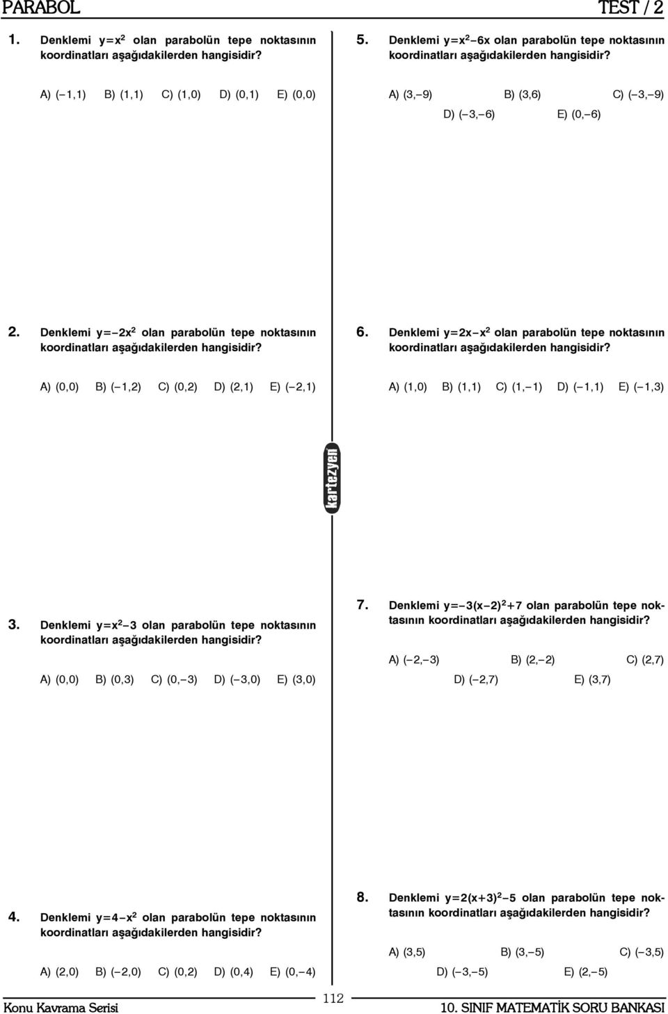 Denklemi = lan parablün tepe nktasýnýn krdinatlarý aþaðýdakilerden 6. Denklemi = lan parablün tepe nktasýnýn krdinatlarý aþaðýdakilerden A) (0,0) (,) C) (0,) D) (,) (,) A) (,0) (,) C) (, ) D) (,) (,).