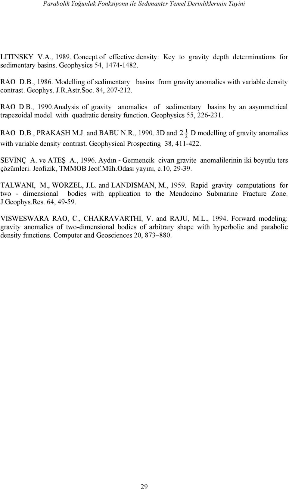 Analyss of gravty anomales of sedmentary basns by an asymmetrcal trapezodal model wth quadratc densty functon. Geophyscs 55, 6-. RAO D.B., PRAKASH M.J. and BABU N.R., 99.