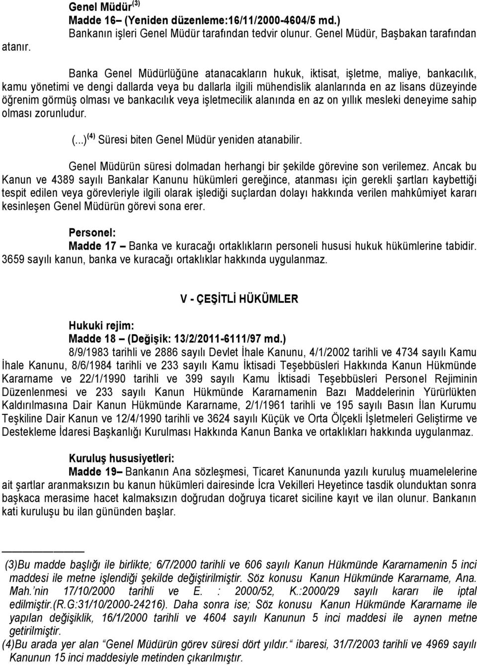 az lisans düzeyinde öğrenim görmüş olması ve bankacılık veya işletmecilik alanında en az on yıllık mesleki deneyime sahip olması zorunludur. (...) (4) Süresi biten Genel Müdür yeniden atanabilir.