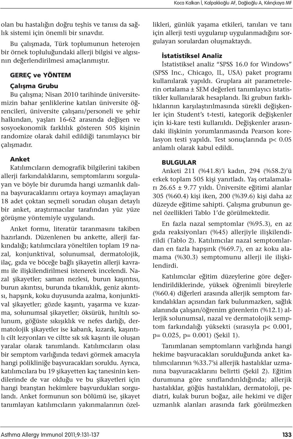 GEREÇ ve YÖNTEM Çal flma Grubu Bu çalışma; Nisan 2010 tarihinde üniversitemizin bahar şenliklerine katılan üniversite öğrencileri, üniversite çalışanı/personeli ve şehir halkından, yaşları 16-62