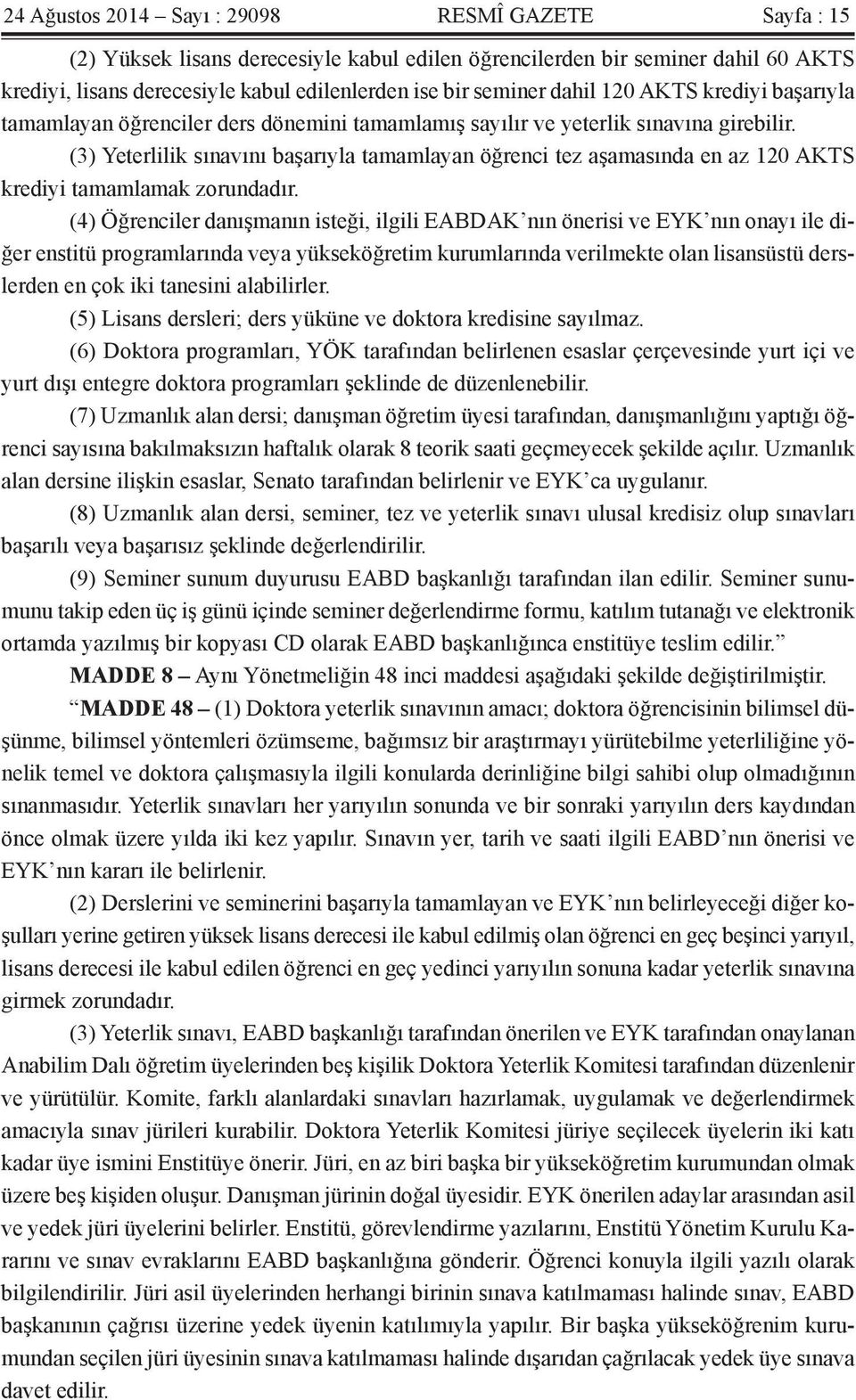 (3) Yeterlilik sınavını başarıyla tamamlayan öğrenci tez aşamasında en az 120 AKTS krediyi tamamlamak zorundadır.