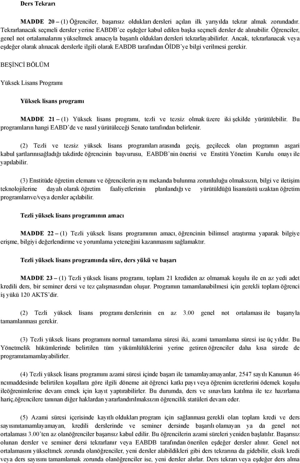 Öğrenciler, genel not ortalamalarını yükseltmek amacıyla başarılı oldukları dersleri tekrarlayabilirler.