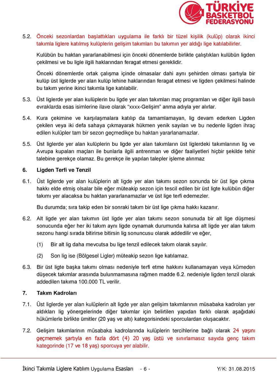 Önceki dönemlerde ortak çalışma içinde olmasalar dahi aynı şehirden olması şartıyla bir kulüp üst liglerde yer alan kulüp lehine haklarından feragat etmesi ve ligden çekilmesi halinde bu takım yerine