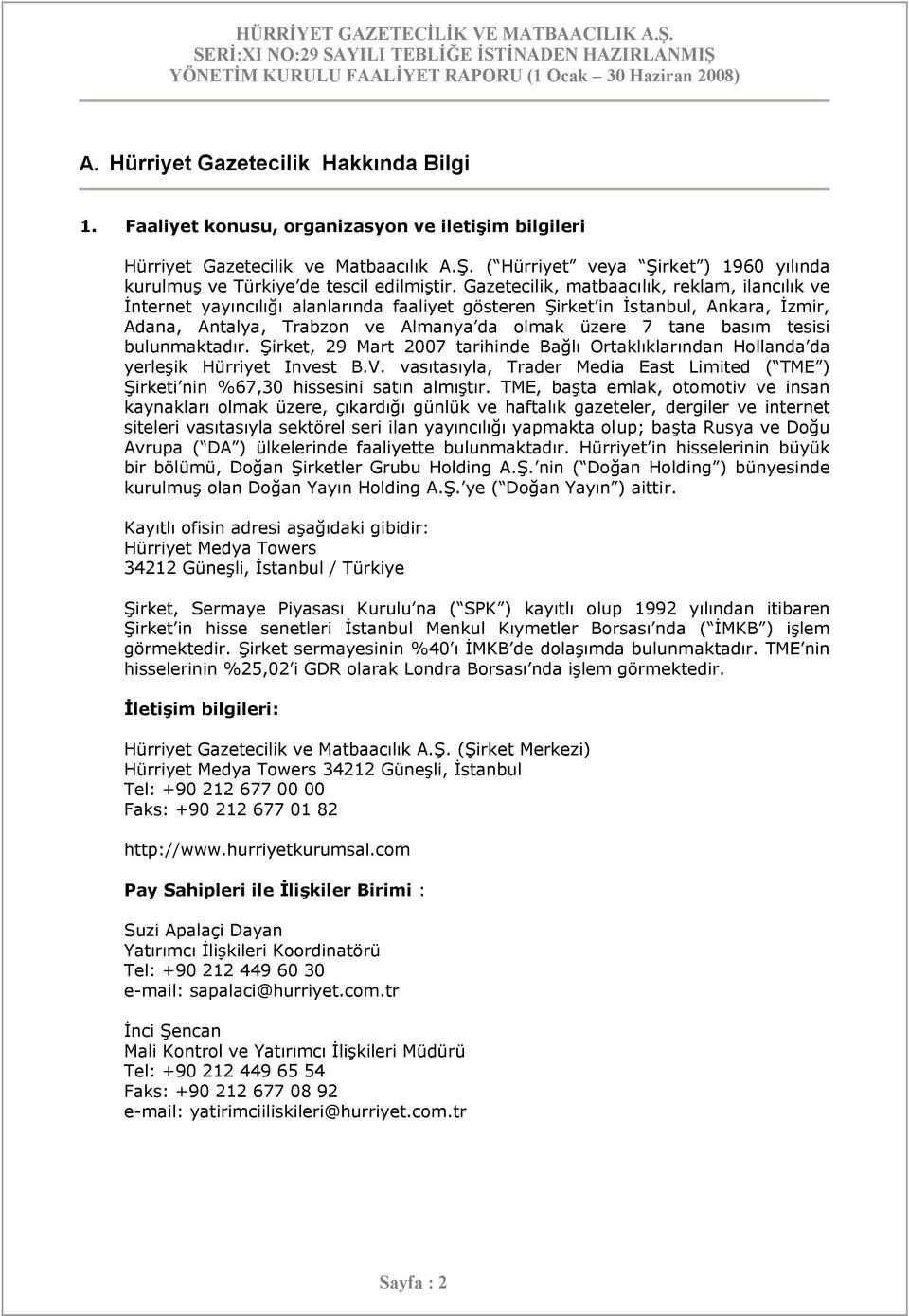 Gazetecilik, matbaacılık, reklam, ilancılık ve İnternet yayıncılığı alanlarında faaliyet gösteren Şirket in İstanbul, Ankara, İzmir, Adana, Antalya, Trabzon ve Almanya da olmak üzere 7 tane basım