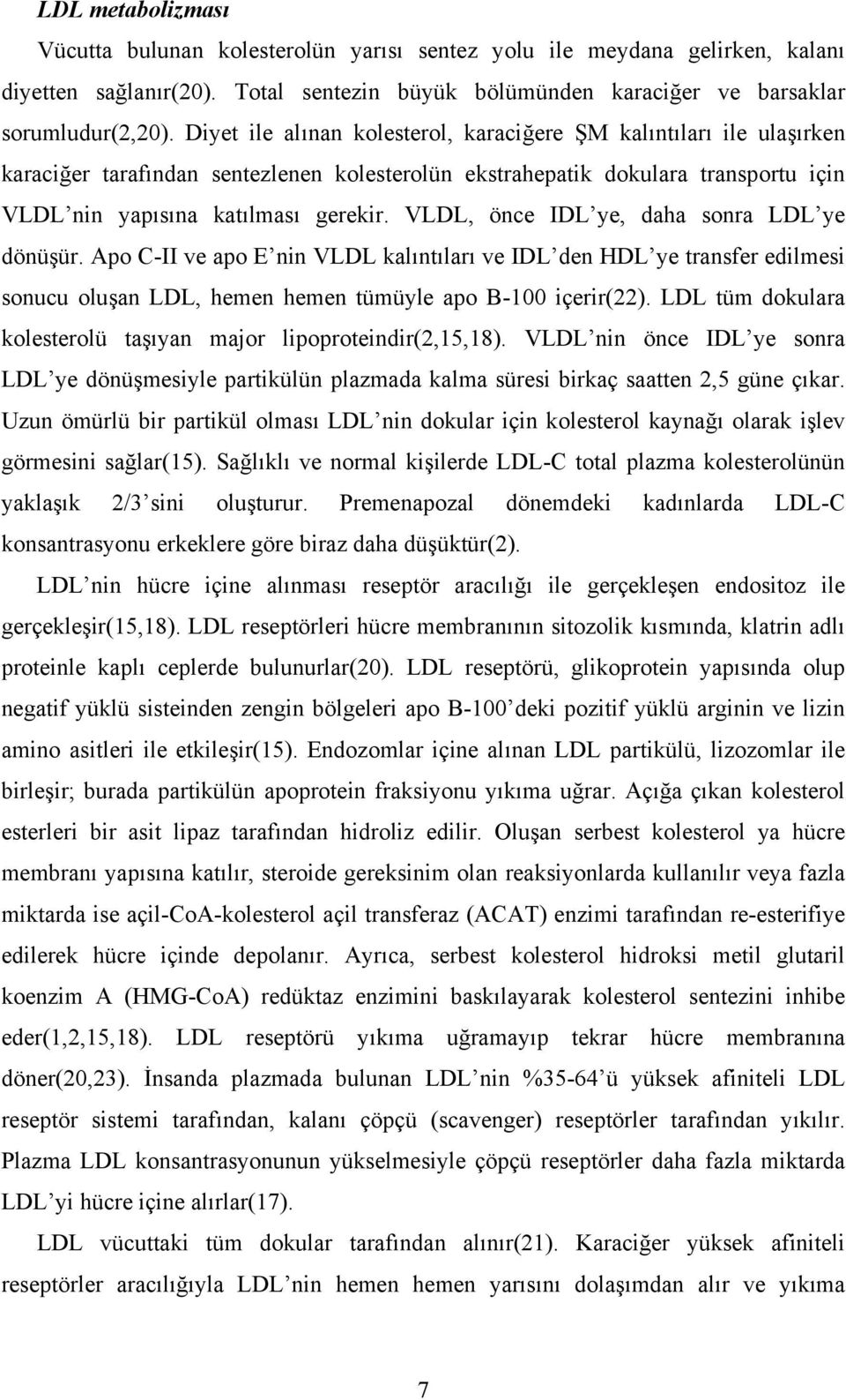 VLDL, önce IDL ye, daha sonra LDL ye dönüşür. Apo C-II ve apo E nin VLDL kalıntıları ve IDL den HDL ye transfer edilmesi sonucu oluşan LDL, hemen hemen tümüyle apo B-100 içerir(22).