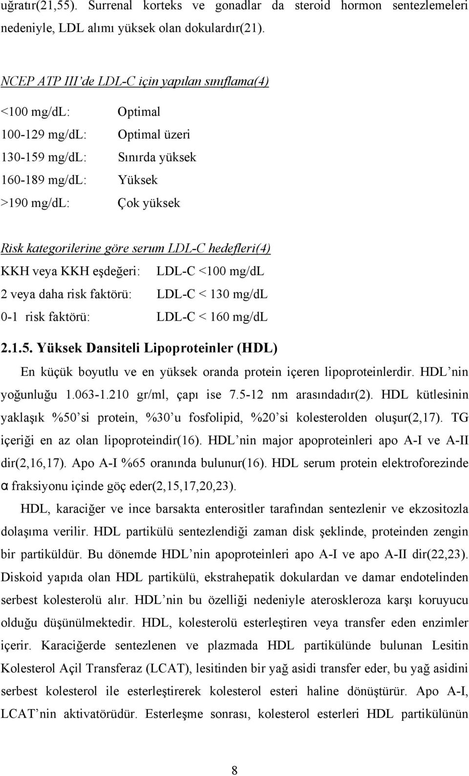 serum LDL-C hedefleri(4) KKH veya KKH eşdeğeri: LDL-C <100 mg/dl 2 veya daha risk faktörü: LDL-C < 130 mg/dl 0-1 risk faktörü: LDL-C < 160 mg/dl 2.1.5.