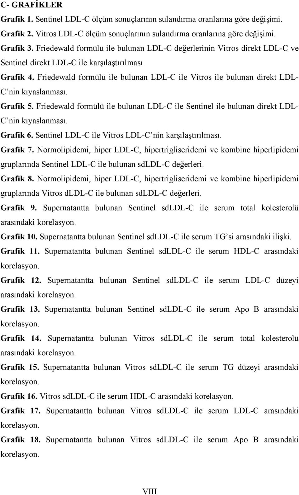 Friedewald formülü ile bulunan LDL-C ile Vitros ile bulunan direkt LDL- C nin kıyaslanması. Grafik 5. Friedewald formülü ile bulunan LDL-C ile Sentinel ile bulunan direkt LDL- C nin kıyaslanması.