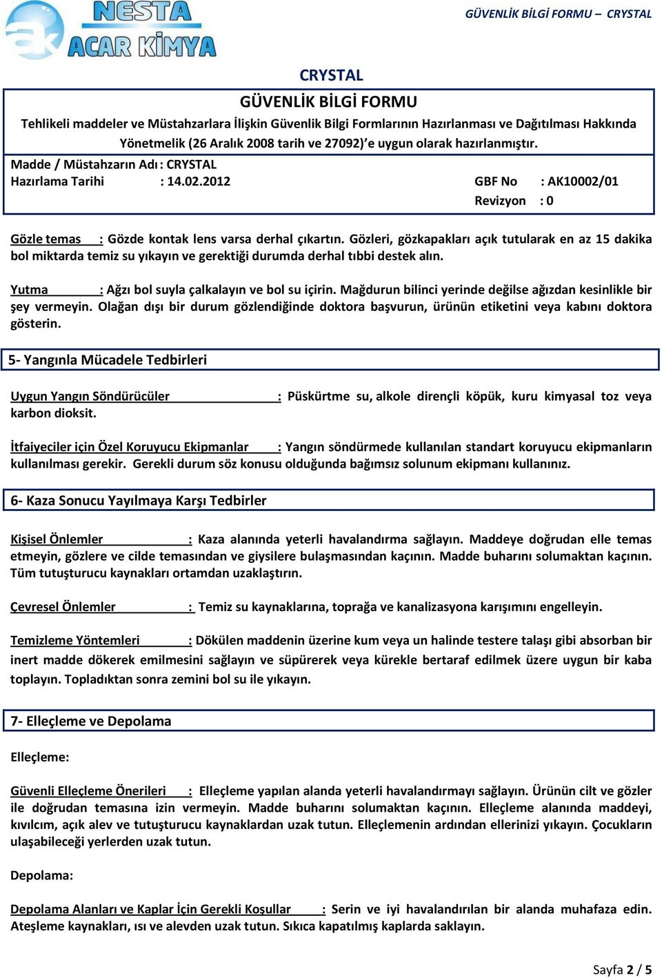 Olağan dışı bir durum gözlendiğinde doktora başvurun, ürünün etiketini veya kabını doktora gösterin. 5- Yangınla Mücadele Tedbirleri Uygun Yangın Söndürücüler karbon dioksit.