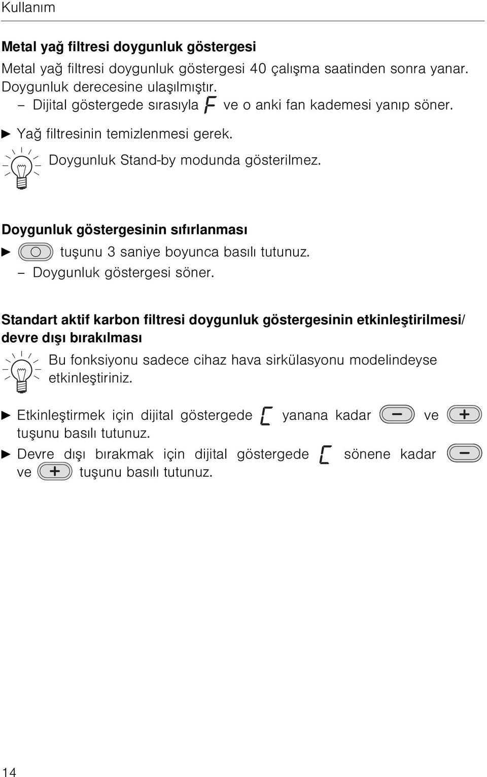 Doygunluk göstergesinin sıfırlanması A tuşunu 3 saniye boyunca basılı tutunuz. Doygunluk göstergesi söner.